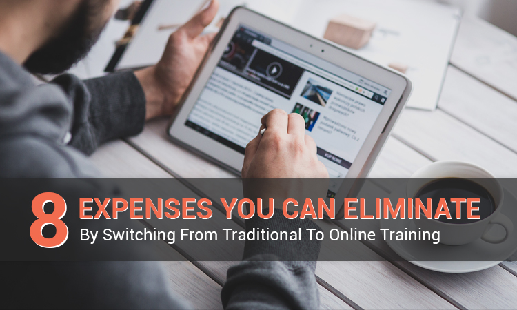 Switching From Traditional To Online Training: 8 Expenses You Can Eliminate